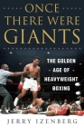 Once There Were Giants: The Golden Age of Heavyweight Boxing By Jerry Izenberg Cover Image