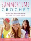 Summertime Crochet: 30 Tops, Bags, Wraps, Hats & More for Sunny Days & Balmy Nights Cover Image
