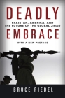 Deadly Embrace: Pakistan, America, and the Future of the Global Jihad By Bruce Riedel Cover Image