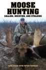 Moose Hunting: Calling, Decoying, and Stalking Cover Image