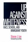 Up Against Whiteness: Race, School, and Immigrant Youth By Stacey J. Lee Cover Image