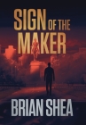 Sign of the Maker: A Boston Crime Thriller By Brian Shea Cover Image