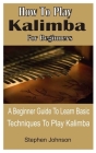 How To Play Kalimba For Beginners: A Beginner Guide To Learn Basic Techniques To Play Kalimba By Stephen Johnson Cover Image