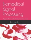 Biomedical Signal Processing: Applications with Arduino and Java By Douglas Lyon Pe Cover Image