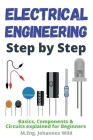 Electrical Engineering Step by Step: Basics, Components & Circuits explained for Beginners Cover Image