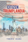 Citizen in Trumplandia: National Populism in America By Tiberiu Dianu Cover Image