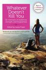 Whatever Doesn't Kill You: Six memoirs of resilience, strength, and forgiveness Cover Image