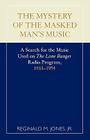 The Mystery of the Masked Man's Music: A Search for the Music Used on 'The Lone Ranger' Radio Program, 1933-1954 (Search for the Music Used on the Lone Ranger Radio Program) By Reginald M. Jones Cover Image