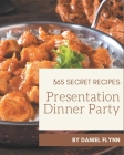365 Secret Presentation Dinner Party Recipes: Presentation Dinner Party Cookbook - Your Best Friend Forever By Daniel Flynn Cover Image
