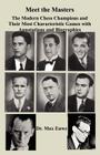 Meet the Masters The Modern Chess Champions and Their Most Characteristic Games with Annotations and Biographies Cover Image