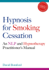 Hypnosis for Smoking Cessation: An Nlp and Hypnotherapy Practitioner's Manual [With CDROM] By David Botsford Cover Image
