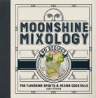 Moonshine Mixology: 60 Recipes for Flavoring Spirits & Making Cocktails By Cory Straub Cover Image