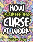 How Bookkeepers Curse At Work: Swearing Coloring Book For Adults, Funny Gift For Men and Women By Cooperative Afternoon Press Cover Image