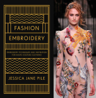 Fashion Embroidery: Embroidery Techniques And Inspiration For Haute-Couture Clothing By Jessica Pile Cover Image