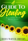 A Guide To Healing: A Closer Walk With Jesus By Cheryl Warner-Johnson Cover Image