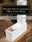 Rocket Stove Ceramic Fiber Core Plans: Build your own super efficient rocket stove or heater core Cover Image