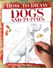 Dogs and Puppies (How to Draw) By Mark Bergin Cover Image