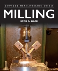 Milling (Crowood Metalworking Guides) By David A. Clark Cover Image