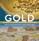 The Search for Gold: History of Boomtowns and Gold Mines History of the United States Grade 6 Children's American History By Baby Professor Cover Image
