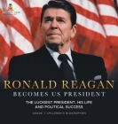 Ronald Reagan Becomes US President The Luckiest President, His Life and Political Success Grade 7 Children's Biographies Cover Image