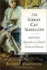 The Great Cat Massacre: And Other Episodes in French Cultural History By Robert Darnton Cover Image