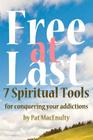 Free At Last: 7 Spiritual Tools for conquering your addictions By Pat Macenulty Cover Image