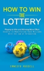How to Win the Lottery: Playing to Win and Winning More Often (Secrets to Manifesting Your Millions With the Law of Attraction) Cover Image