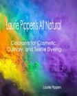 Laurie Pippen's All Natural Colorants for Cosmetic, Culinary, and Textile Dyeing By Laurie Pippen Cover Image