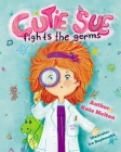 Cutie Sue Fights the Germs: An Adorable Children's Book About Health and Personal Hygiene By Kate Melton Cover Image