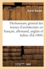 Dictionnaire Général Des Termes d'Architecture En Français, Allemand, Anglais Et Italien Cover Image
