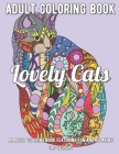 Lovely Cats Coloring Book: An Adult Coloring Book Featuring Fun and Relaxing Cat Designs Cover Image