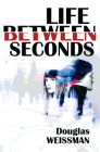 Life Between Seconds By Douglas Weissman Cover Image