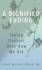 A Dignified Ending: Taking Control Over How We Die By Lewis M. Cohen Cover Image
