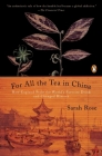 For All the Tea in China: How England Stole the World's Favorite Drink and Changed History By Sarah Rose Cover Image