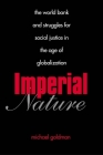 Imperial Nature: The World Bank and Struggles for Social Justice in the Age of Globalization (Yale Agrarian Studies Series) By Michael Goldman Cover Image