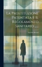 La Prostituzione Patentata E Il Regolamento Sanitario ...... Cover Image
