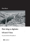 Mein Weg zu digitalen Infrarot-Fotos: Ein persönliches Rezeptbuch By Klaus Bauer Cover Image
