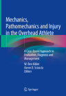 Mechanics, Pathomechanics and Injury in the Overhead Athlete: A Case-Based Approach to Evaluation, Diagnosis and Management By W. Ben Kibler (Editor), Aaron D. Sciascia (Editor) Cover Image