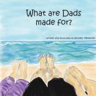 What are Dads Made For? By Jennifer Menendez, Jennifer Menendez (Illustrator) Cover Image