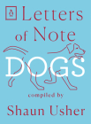 Letters of Note: Dogs By Shaun Usher (Compiled by) Cover Image