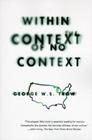 Within the Context of No Context By George W. S. Trow Cover Image