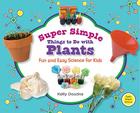 Super Simple Things to Do with Plants: Fun and Easy Science for Kids (Super Simple Science) Cover Image