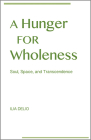 A Hunger for Wholeness: Soul, Space, and Transcendence By Ilia Delio Cover Image