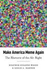 Make America Meme Again: The Rhetoric of the Alt-Right (Frontiers in Political Communication #45) By Mary E. Stuckey (Editor), Mitchell S. McKinney (Editor), Heather Suzanne Woods Cover Image