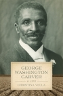 George Washington Carver: A Life (Southern Biography) By Christina Vella Cover Image