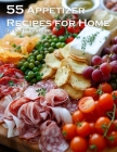 55 Appetizer Recipes for Home By Kelly Johnson Cover Image