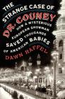 The Strange Case of Dr. Couney: How a Mysterious European Showman Saved Thousands of American Babies By Dawn Raffel Cover Image