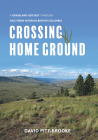 Crossing Home Ground: A Grassland Odyssey through Southern Interior British Columbia By David Pitt-Brooke Cover Image