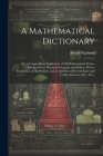A Mathematical Dictionary: Or; a Compendious Explication of All Mathematical Terms, Abridged From Monsieur Ozanam, and Others. With a Translation Cover Image