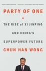 Party of One: The Rise of Xi Jinping and China's Superpower Future By Chun Han Wong Cover Image